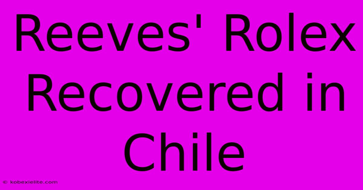 Reeves' Rolex Recovered In Chile