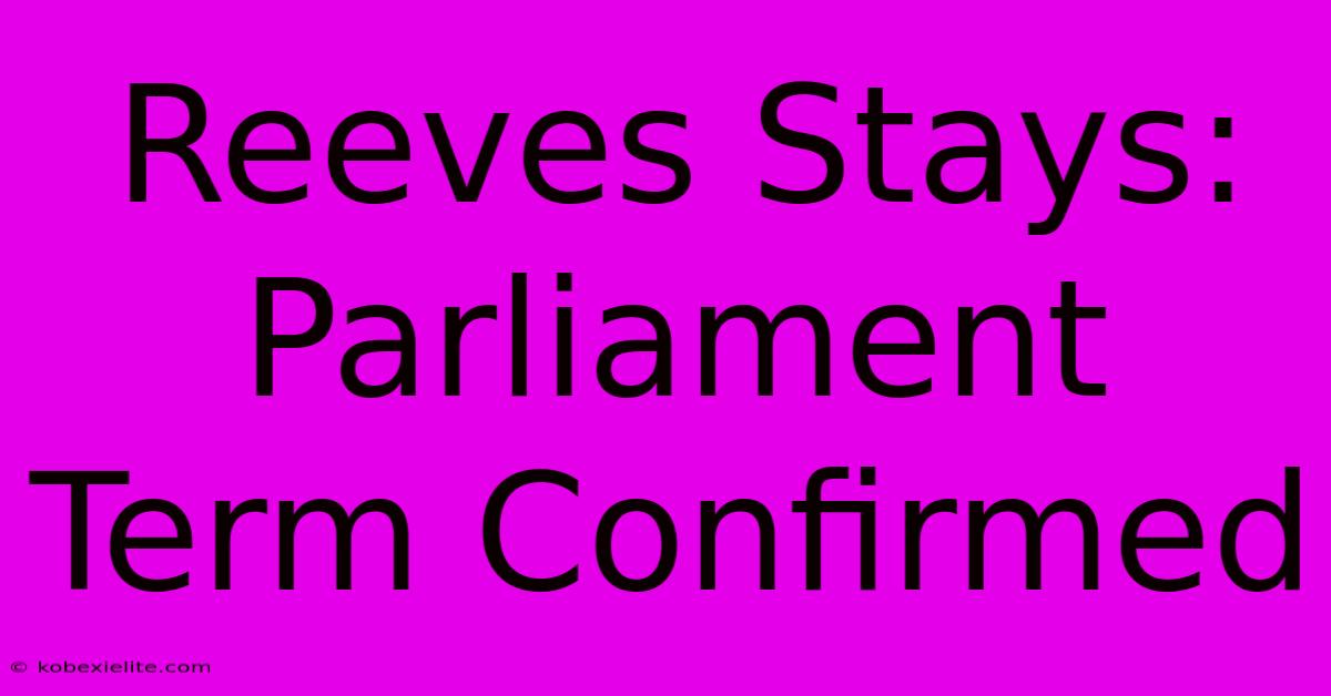 Reeves Stays: Parliament Term Confirmed