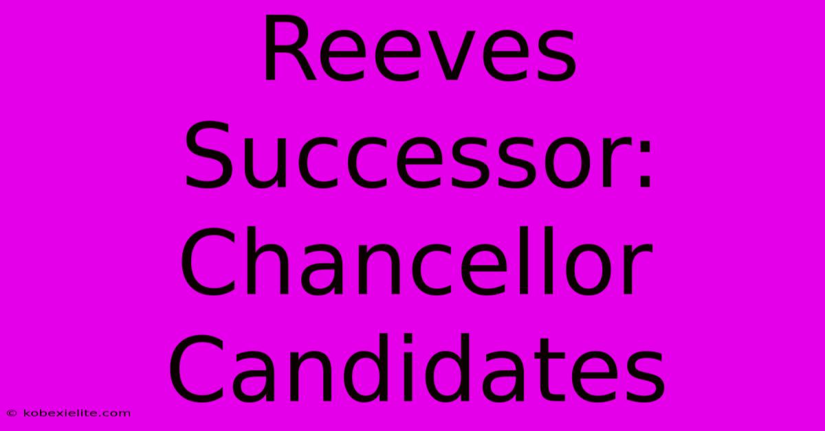 Reeves Successor: Chancellor Candidates