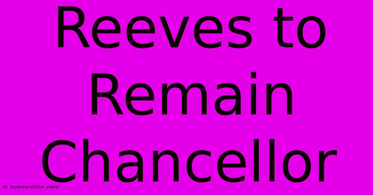 Reeves To Remain Chancellor