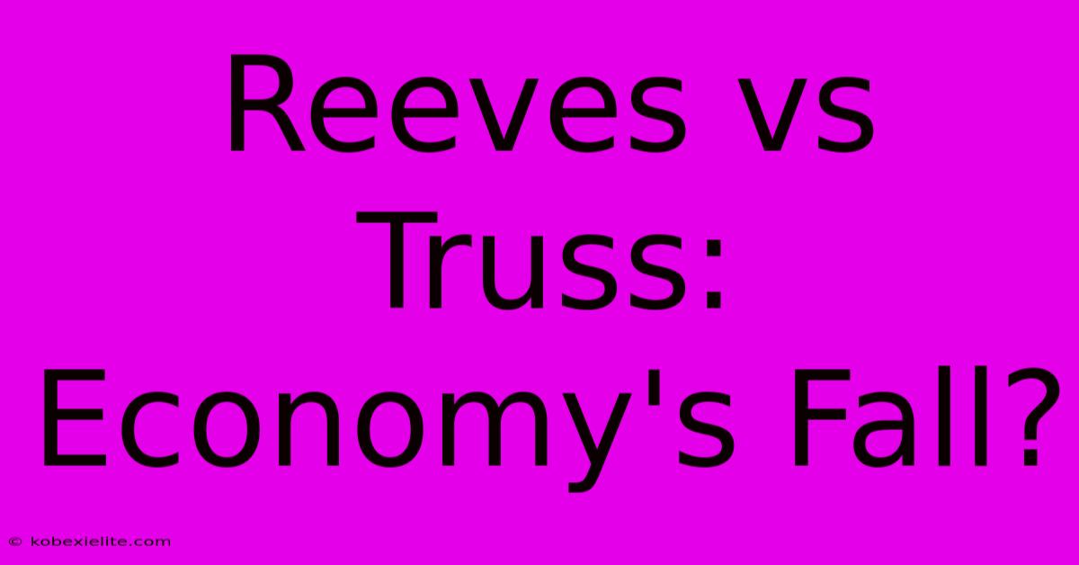 Reeves Vs Truss: Economy's Fall?