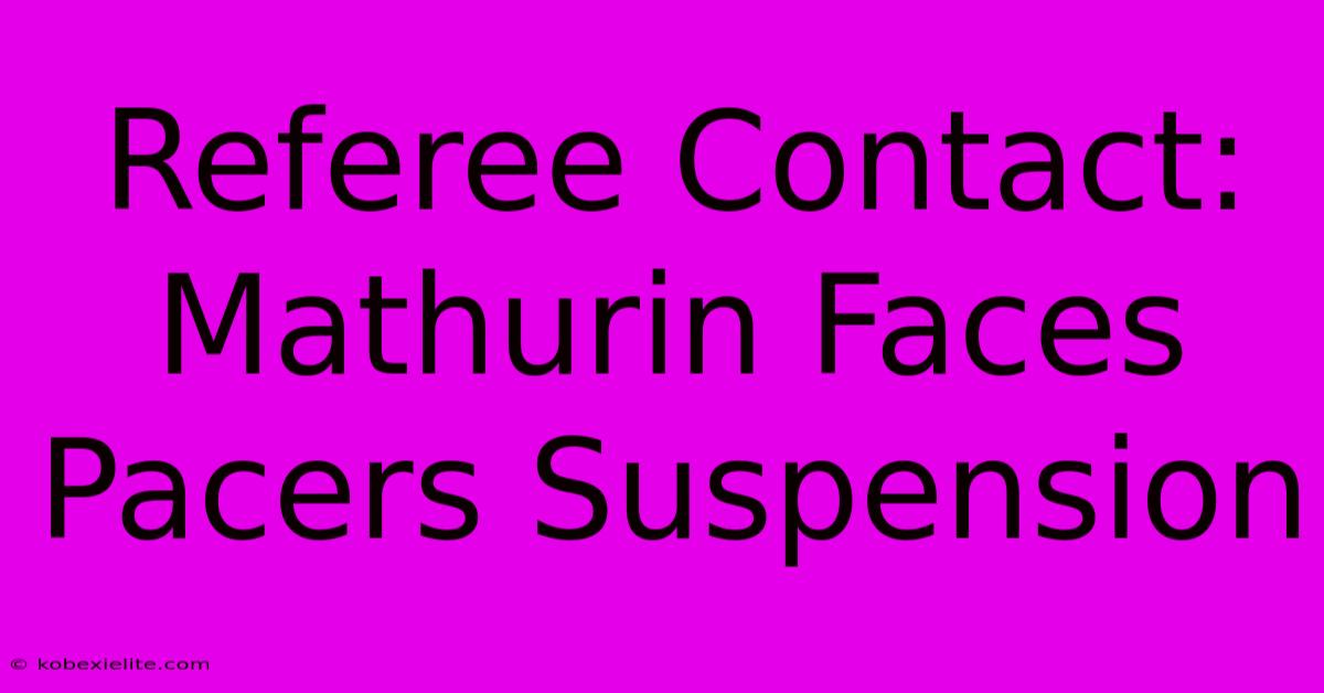 Referee Contact: Mathurin Faces Pacers Suspension