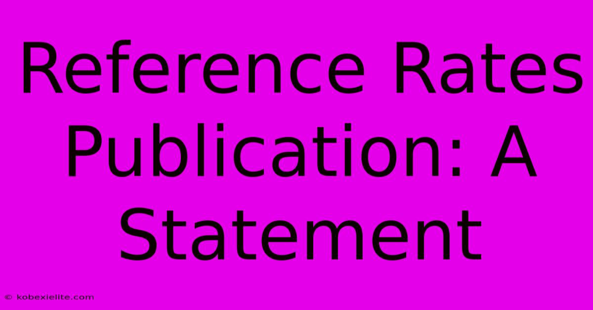 Reference Rates Publication: A Statement