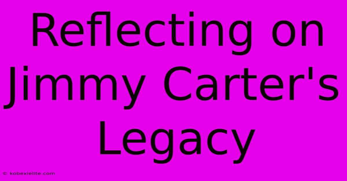 Reflecting On Jimmy Carter's Legacy