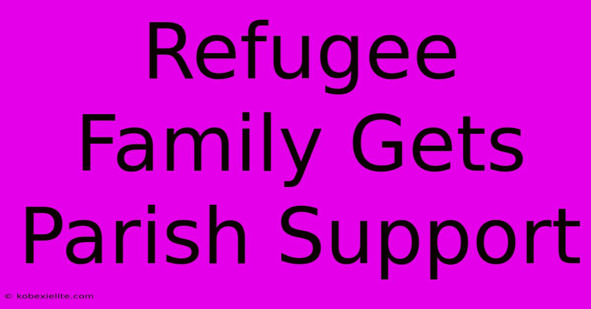 Refugee Family Gets Parish Support