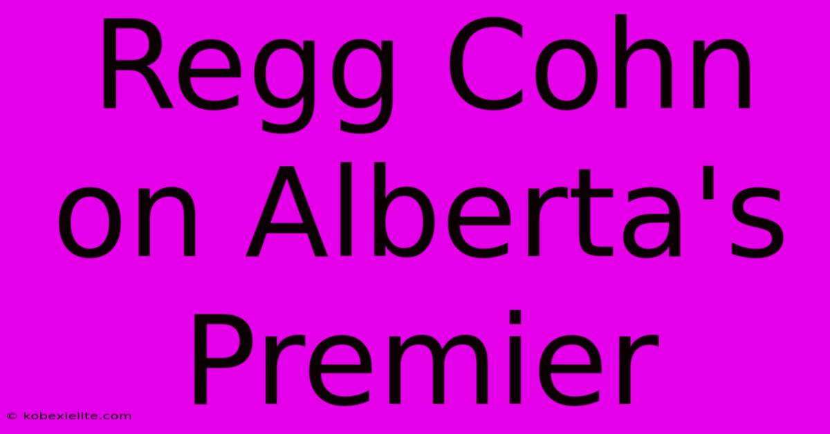 Regg Cohn On Alberta's Premier