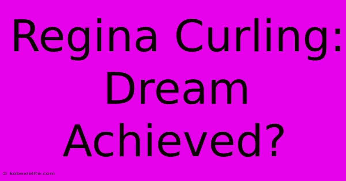 Regina Curling: Dream Achieved?