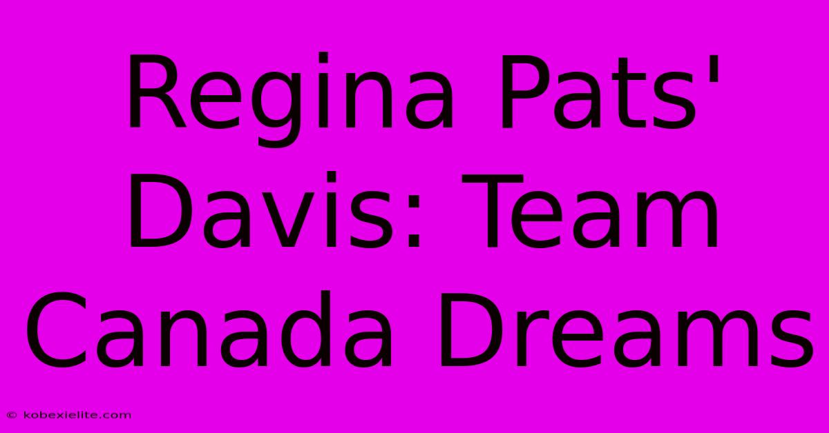 Regina Pats' Davis: Team Canada Dreams