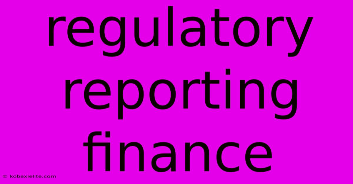 Regulatory Reporting Finance Regulatory Reporting Finance