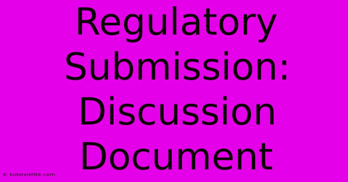 Regulatory Submission: Discussion Document