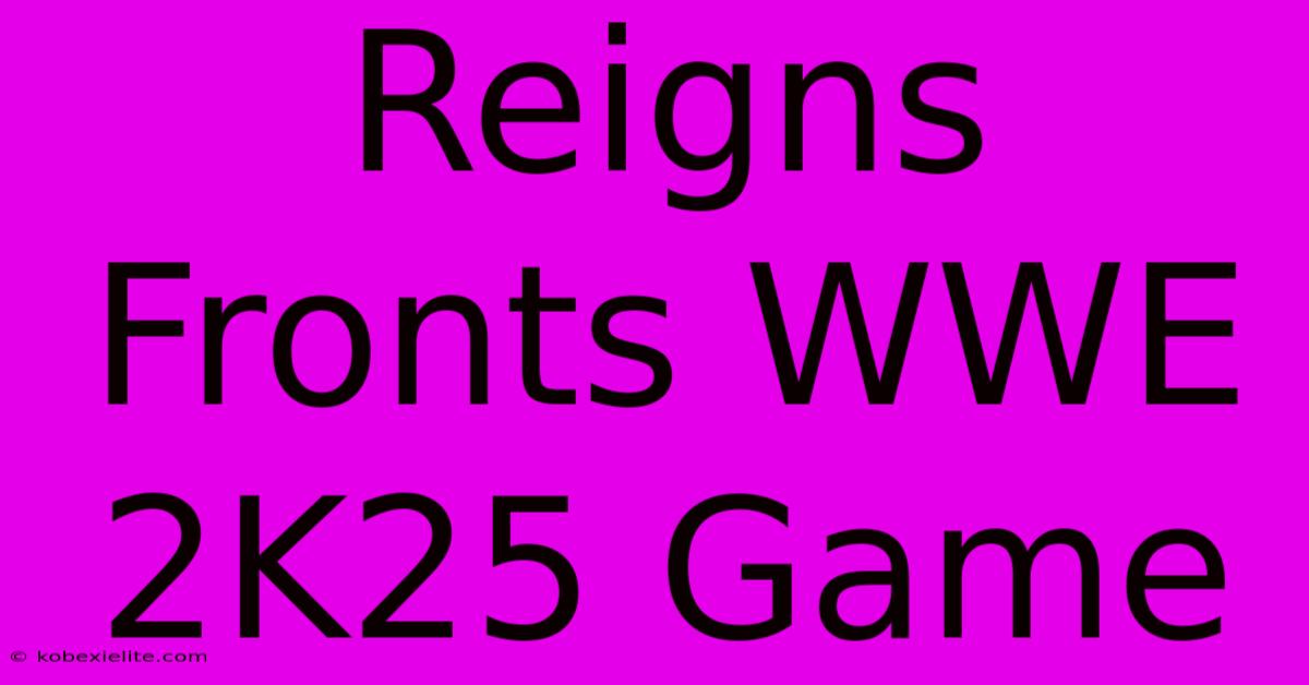 Reigns Fronts WWE 2K25 Game