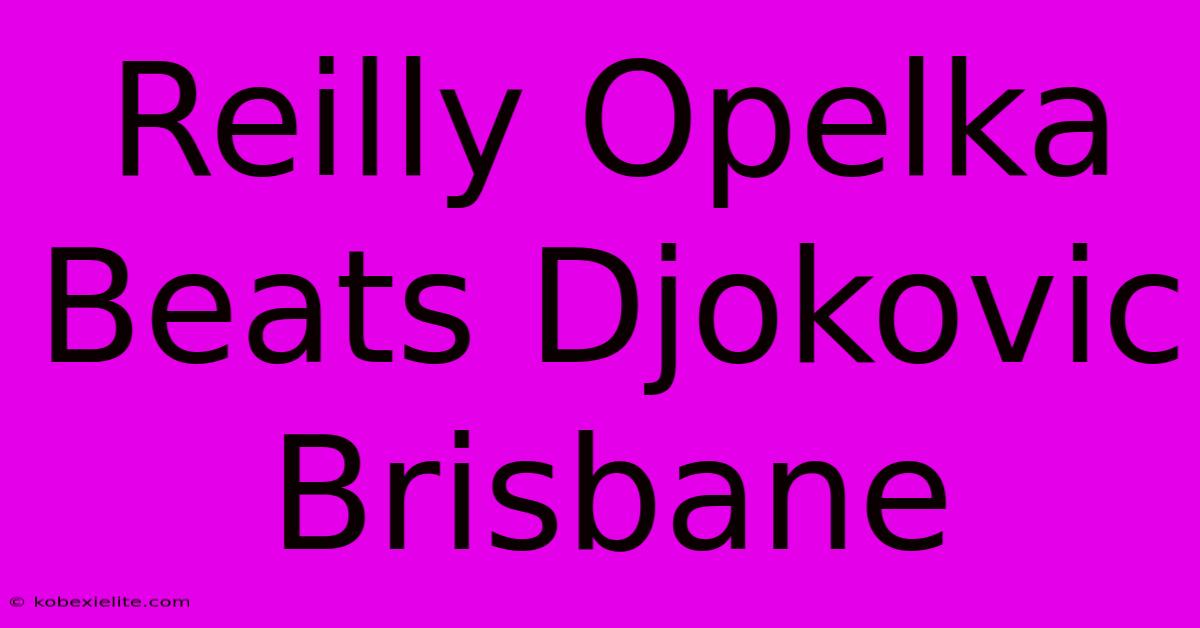 Reilly Opelka Beats Djokovic Brisbane