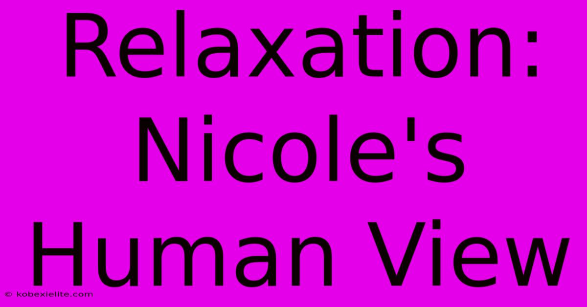 Relaxation: Nicole's Human View