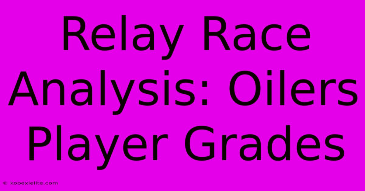 Relay Race Analysis: Oilers Player Grades