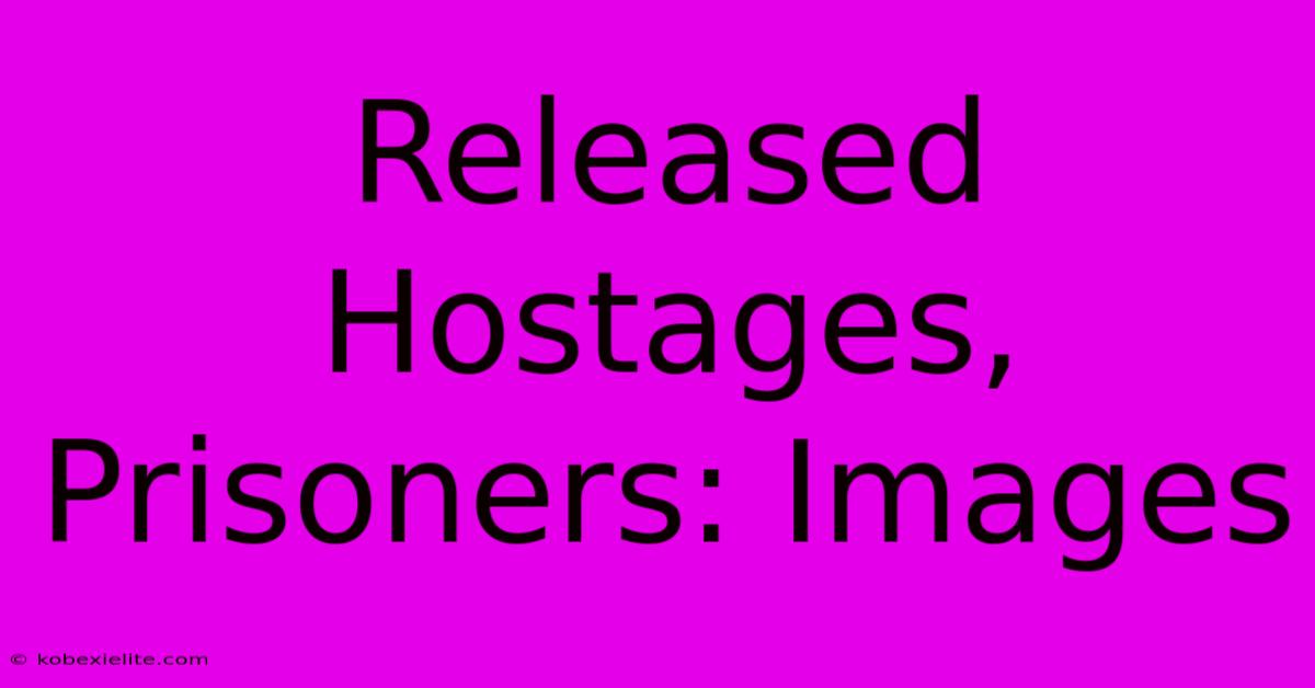 Released Hostages, Prisoners: Images