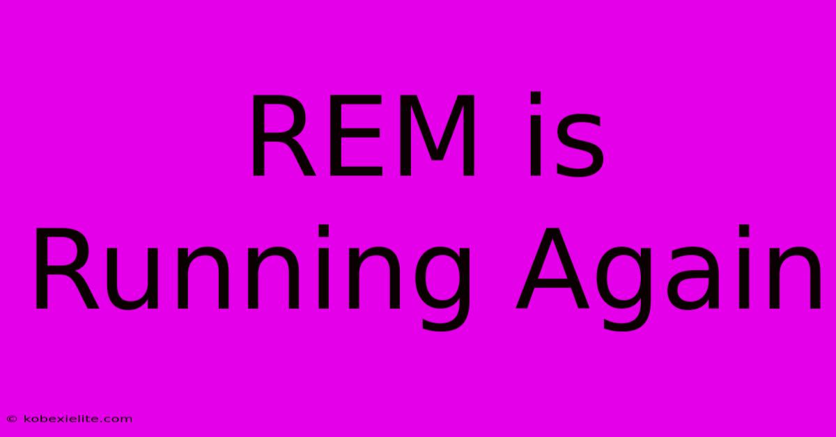 REM Is Running Again