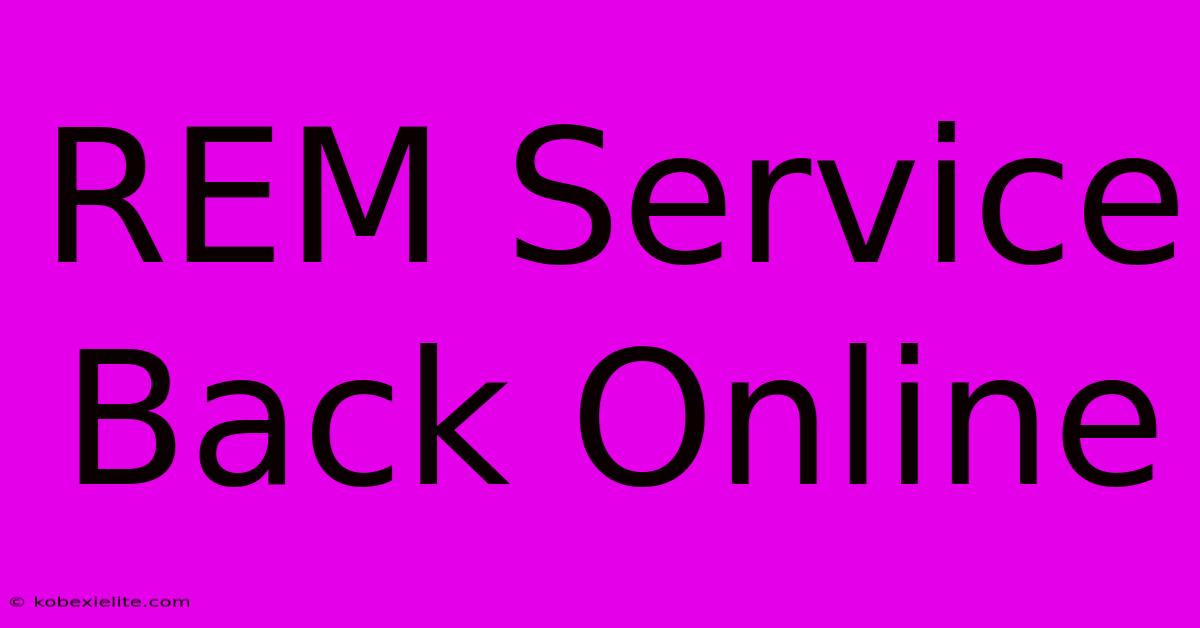 REM Service Back Online