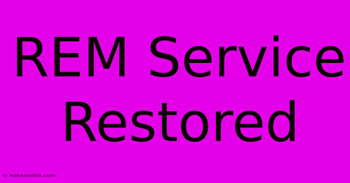 REM Service Restored