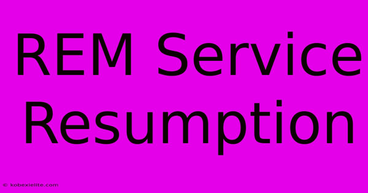 REM Service Resumption