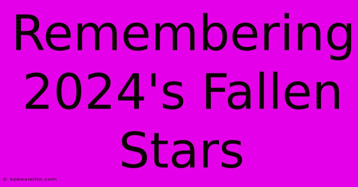 Remembering 2024's Fallen Stars Remembering 2024's Fallen Stars