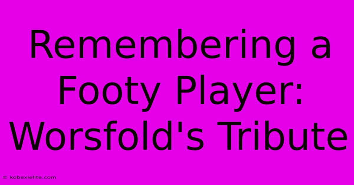 Remembering A Footy Player: Worsfold's Tribute