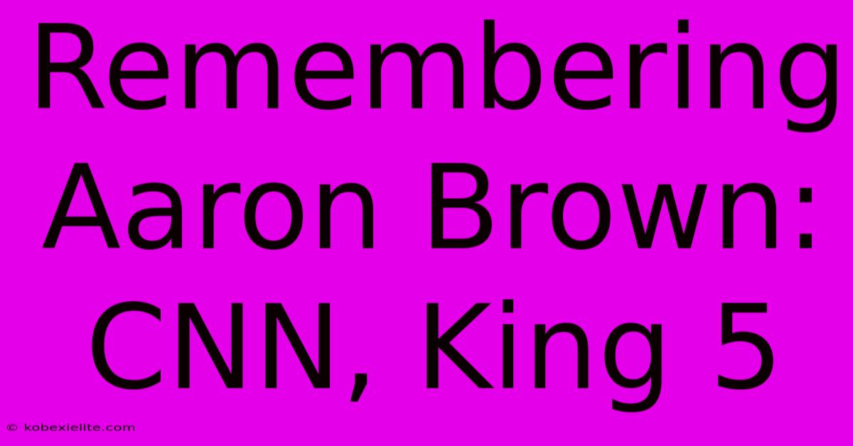 Remembering Aaron Brown: CNN, King 5