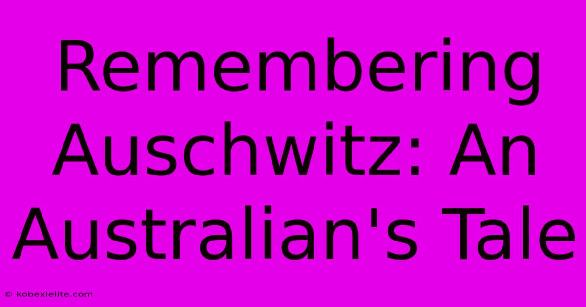 Remembering Auschwitz: An Australian's Tale