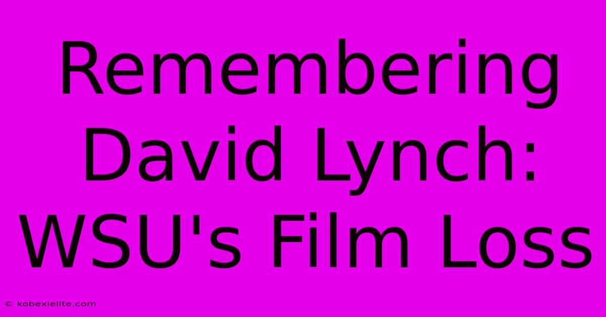 Remembering David Lynch: WSU's Film Loss