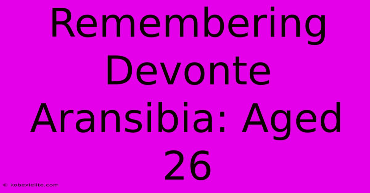 Remembering Devonte Aransibia: Aged 26