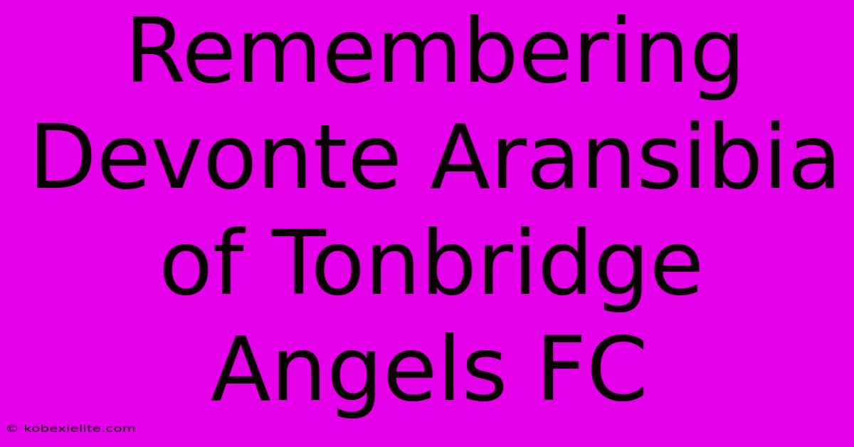 Remembering Devonte Aransibia Of Tonbridge Angels FC