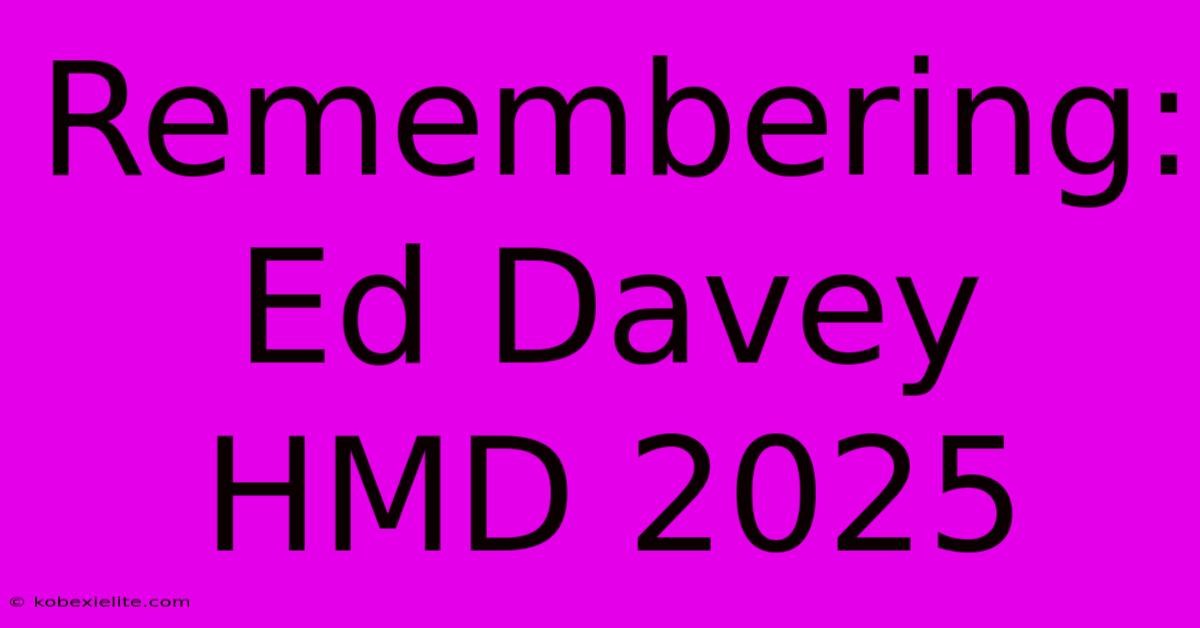 Remembering: Ed Davey HMD 2025