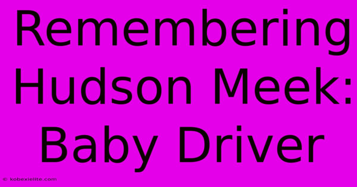 Remembering Hudson Meek: Baby Driver