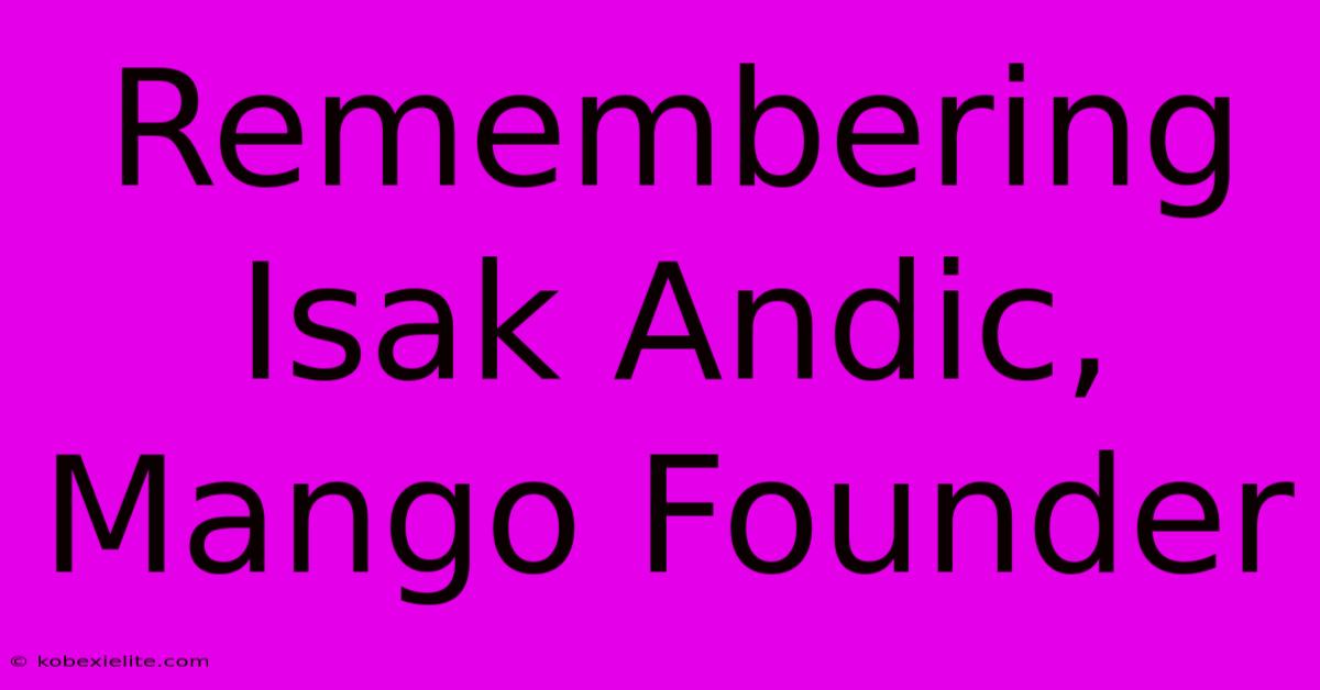 Remembering Isak Andic, Mango Founder Remembering Isak Andic, Mango Founder