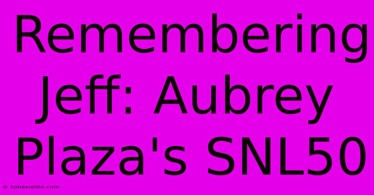 Remembering Jeff: Aubrey Plaza's SNL50