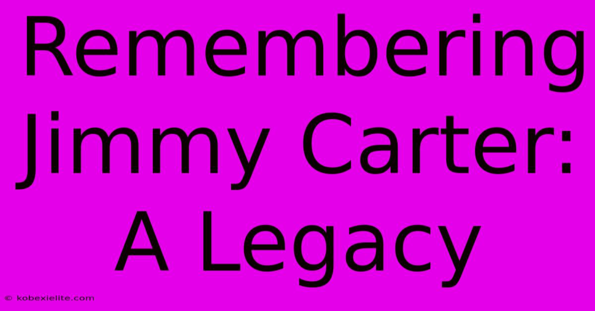 Remembering Jimmy Carter: A Legacy