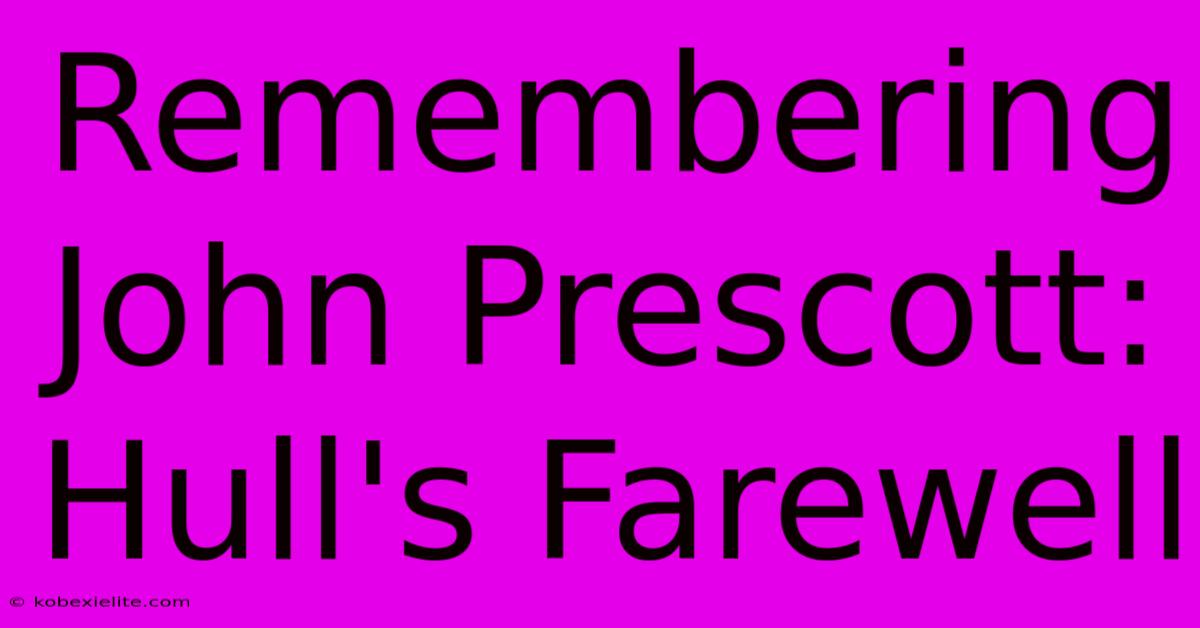 Remembering John Prescott: Hull's Farewell