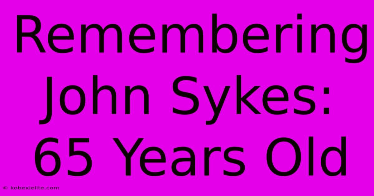 Remembering John Sykes: 65 Years Old