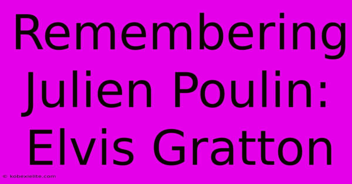 Remembering Julien Poulin: Elvis Gratton