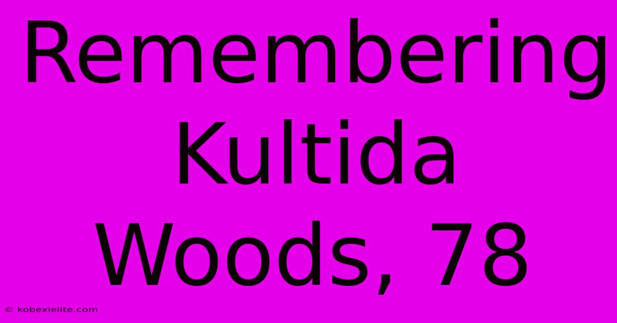 Remembering Kultida Woods, 78