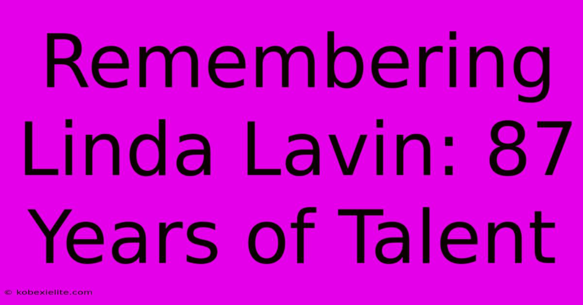 Remembering Linda Lavin: 87 Years Of Talent