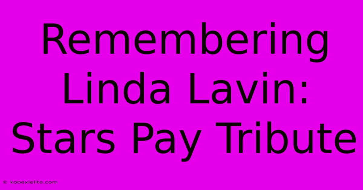 Remembering Linda Lavin: Stars Pay Tribute