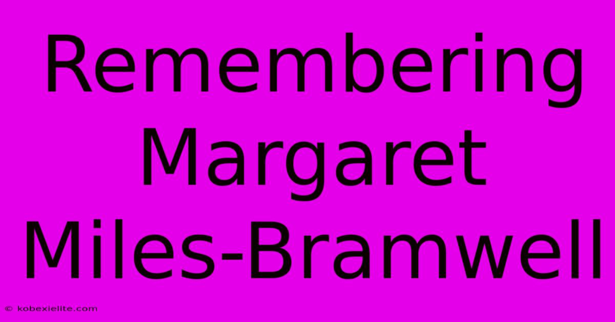 Remembering Margaret Miles-Bramwell