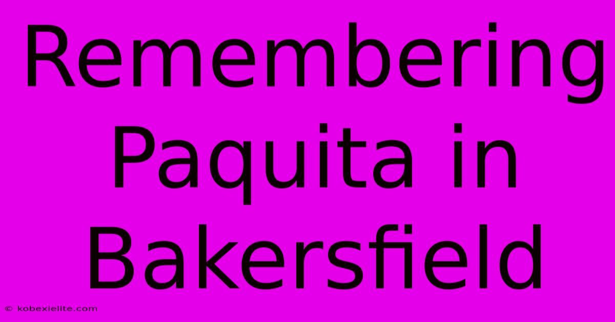 Remembering Paquita In Bakersfield