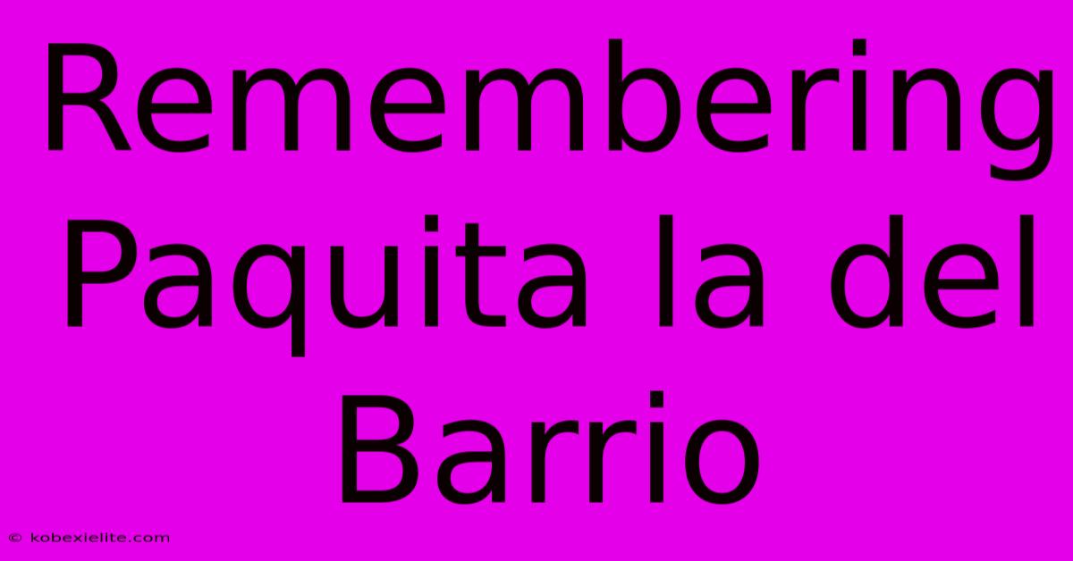 Remembering Paquita La Del Barrio