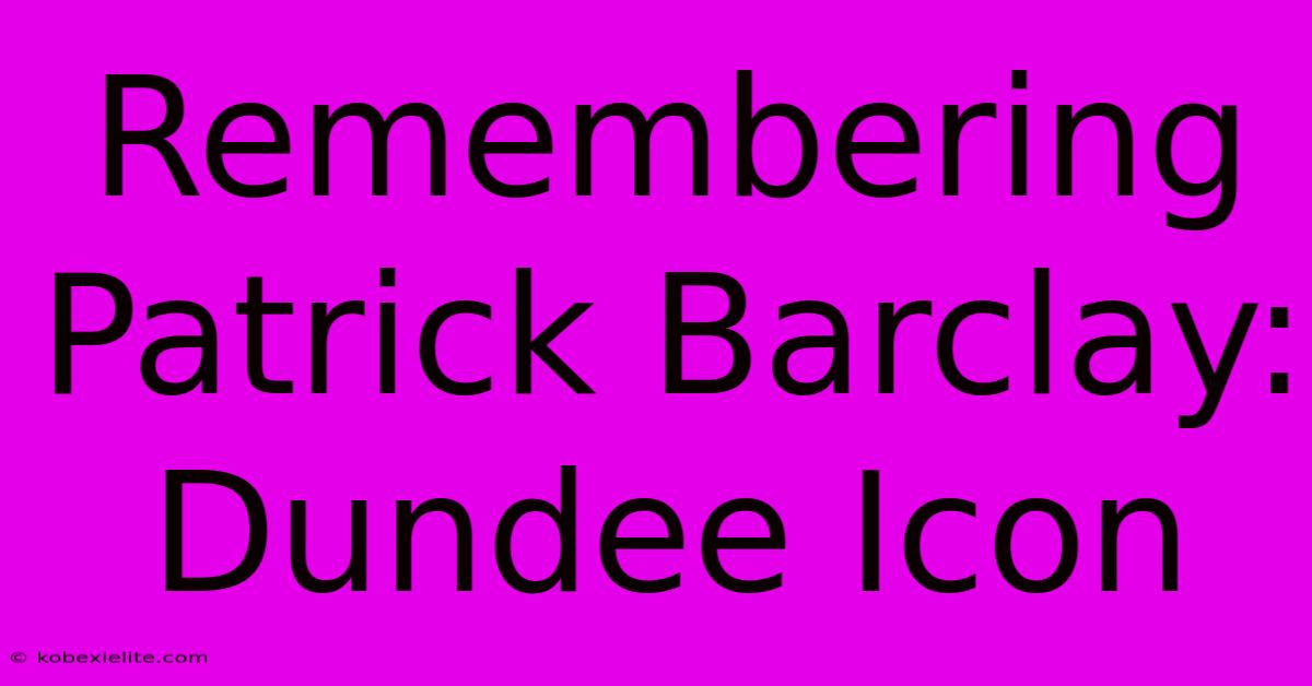 Remembering Patrick Barclay: Dundee Icon