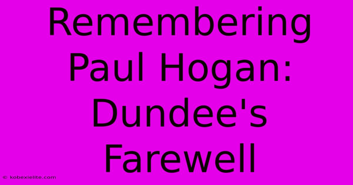 Remembering Paul Hogan: Dundee's Farewell