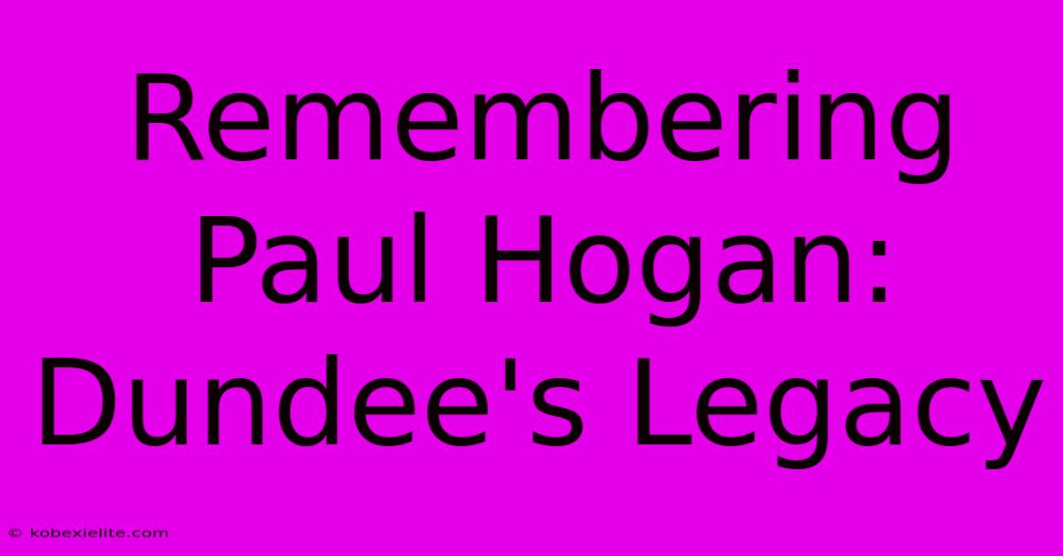 Remembering Paul Hogan: Dundee's Legacy