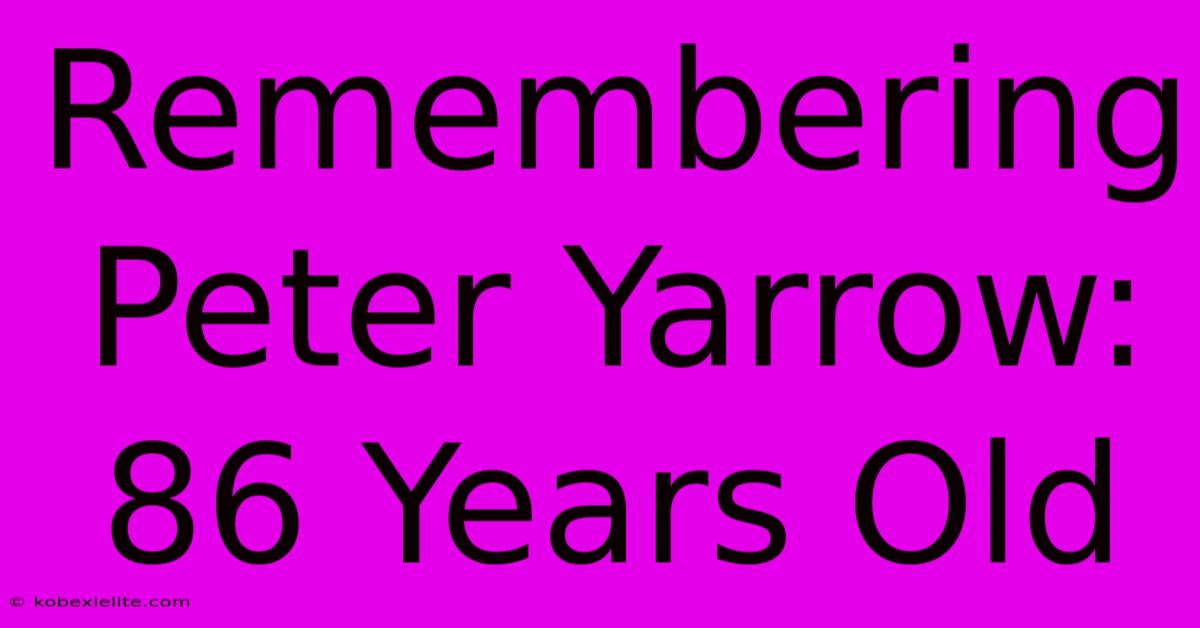 Remembering Peter Yarrow: 86 Years Old