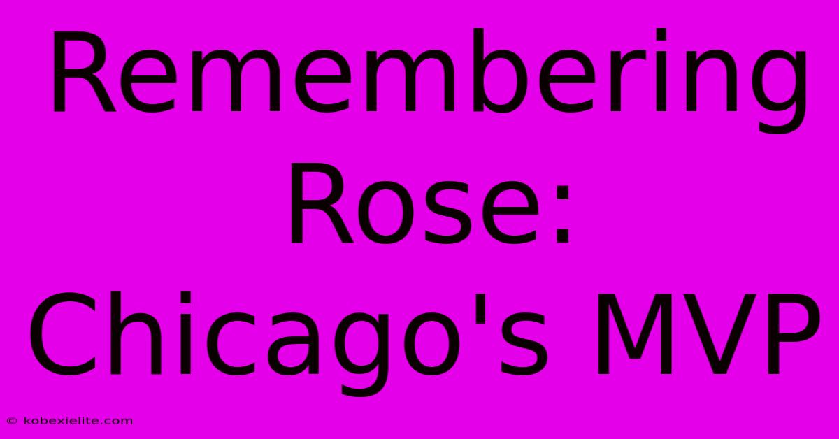 Remembering Rose: Chicago's MVP