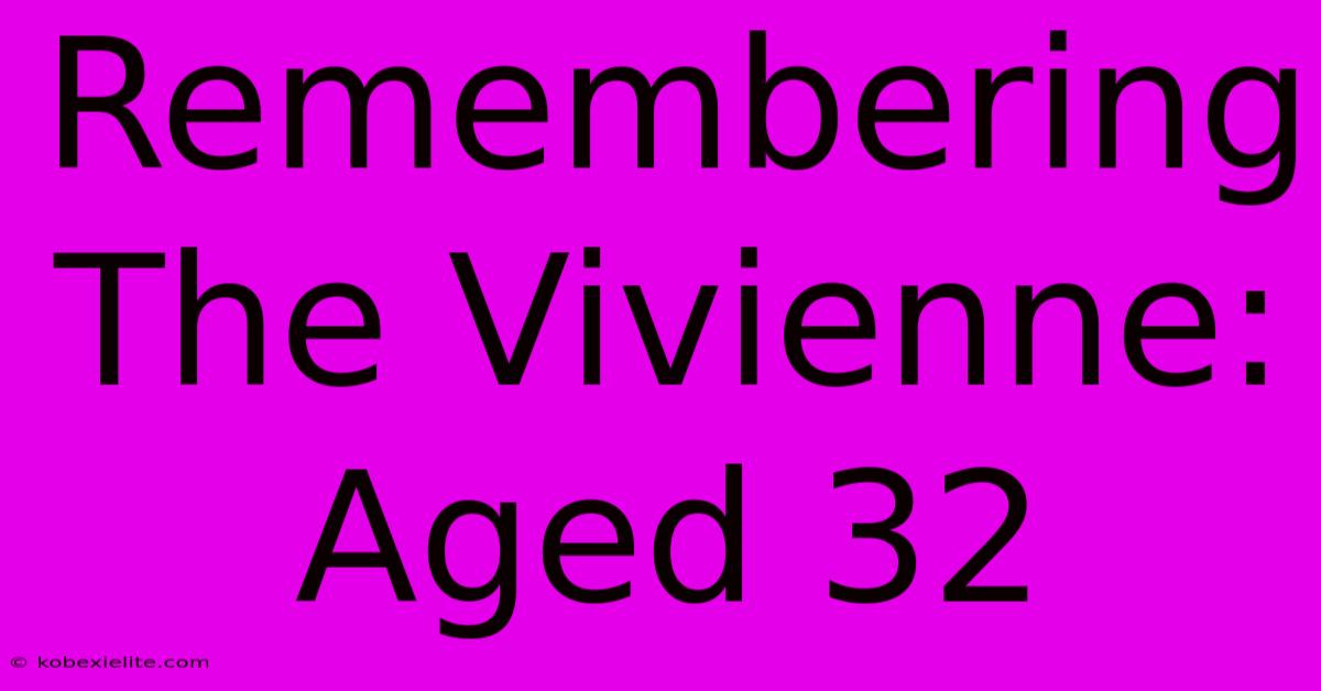 Remembering The Vivienne: Aged 32